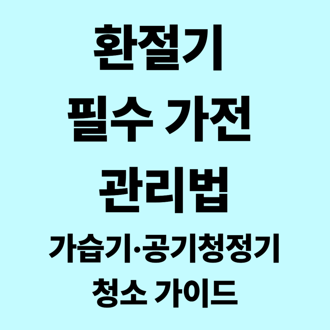환절기 필수 가전 관리법 – 가습기·공기청정기 청소 가이드