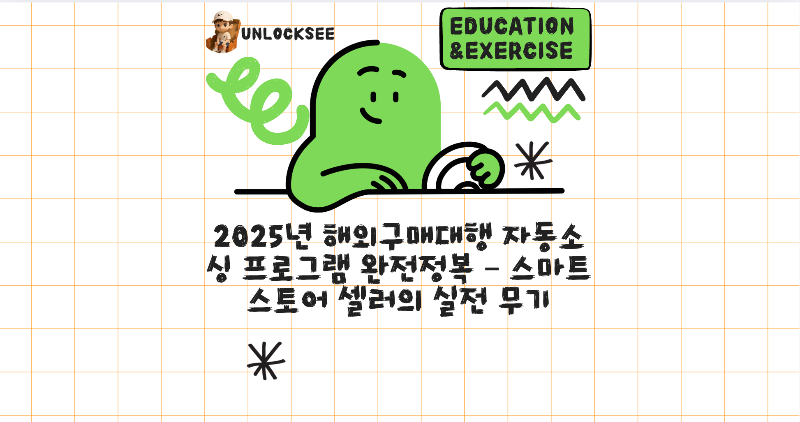 2025년 해외구매대행 자동소싱 프로그램 완전정복 – 스마트스토어 셀러의 실전 무기