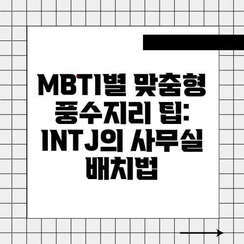 MBTI별 맞춤형 풍수지리 팁: INTJ의 사무실 배치법