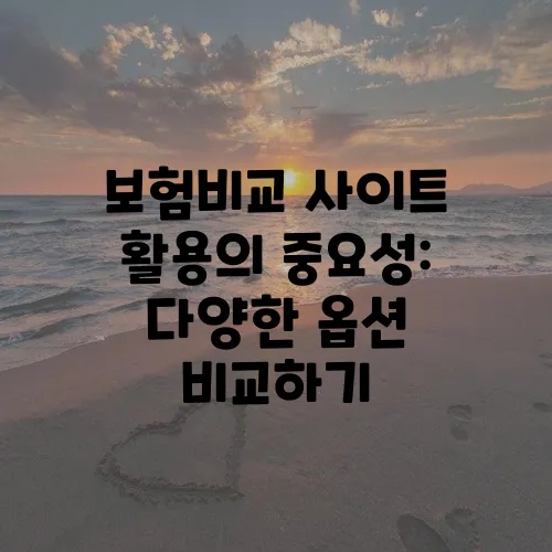 보험비교 사이트 활용의 중요성: 다양한 옵션 비교하기