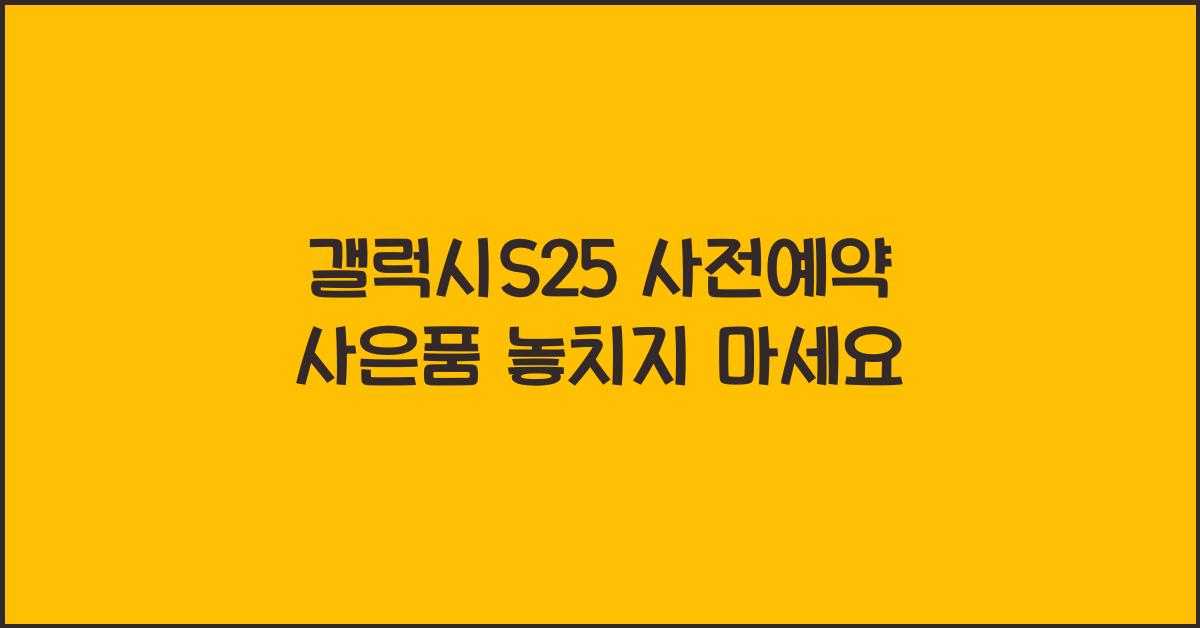 갤럭시S25 사전예약 사은품