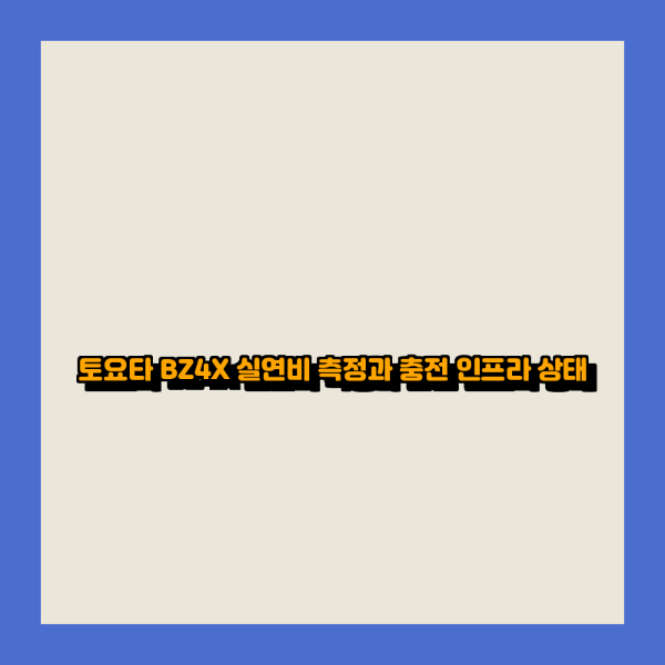 토요타 BZ4X 실연비 측정과 충전 인프라 상태