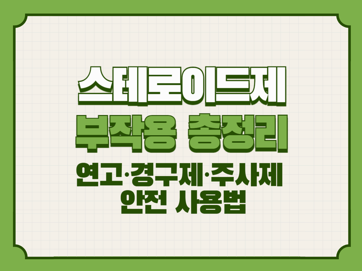 스테로이드제 부작용 총정리|연고·경구제·주사제 안전 사용법
