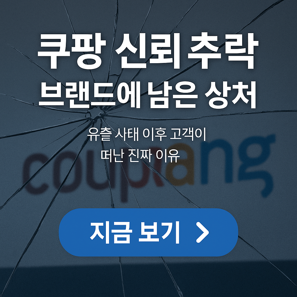 쿠팡 브랜드 신뢰도 붕괴｜유출 사건 이후 소비자 반응과 여파 총정리