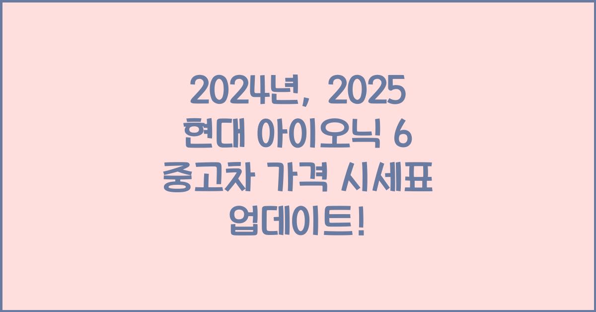2025 현대 아이오닉 6 중고차 가격 시세표