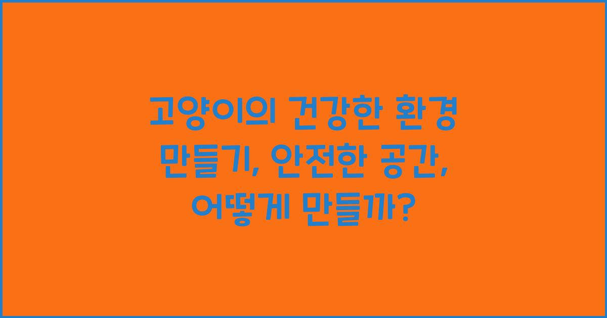 고양이의 건강한 환경 만들기: 고양이를 위한 안전한 공간