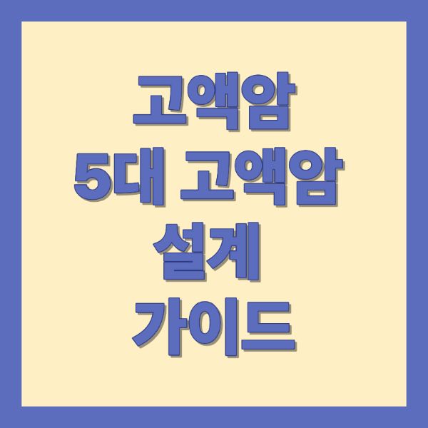 고액암 5대 고액함 설계가이드