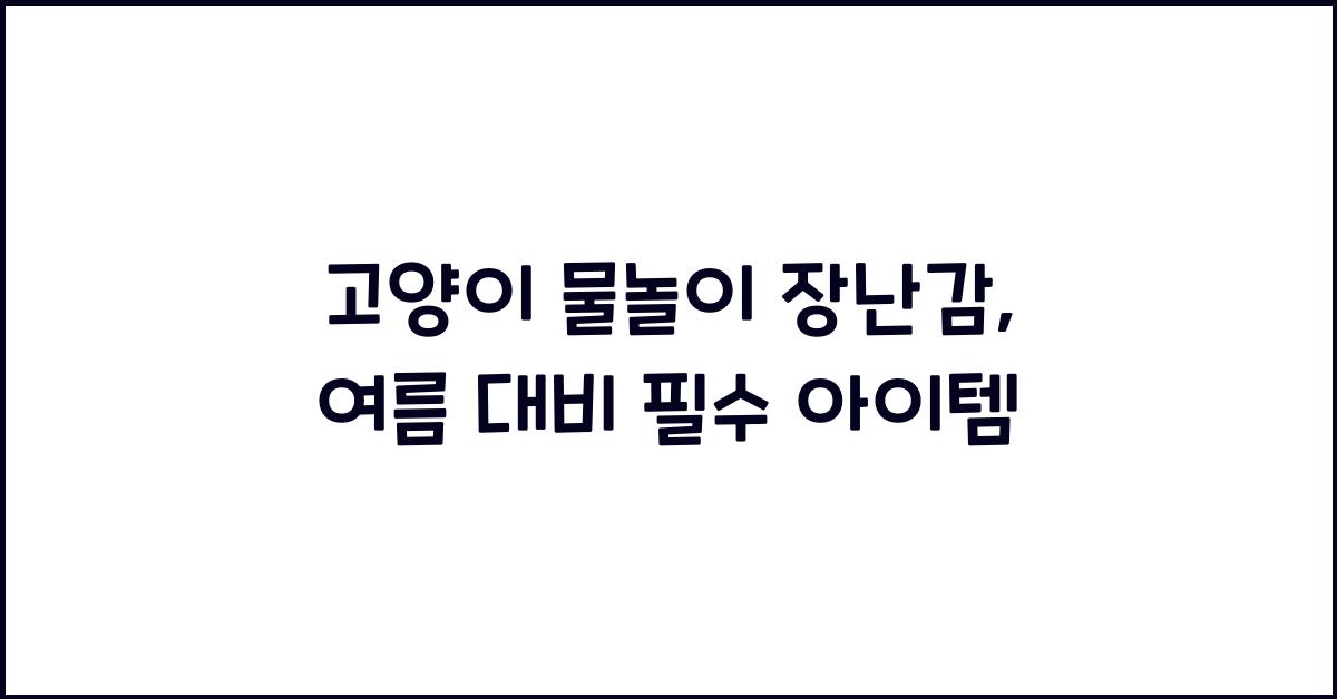 고양이 물놀이 장난감, 여름 대비