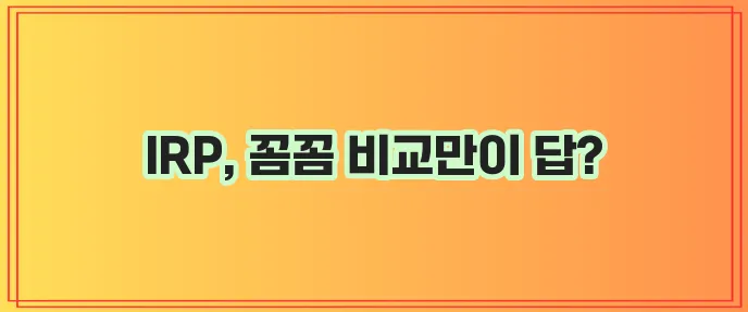 IRP 퇴직연금 금융 기관별 비교 꼼꼼히 따져봐야겠죠?