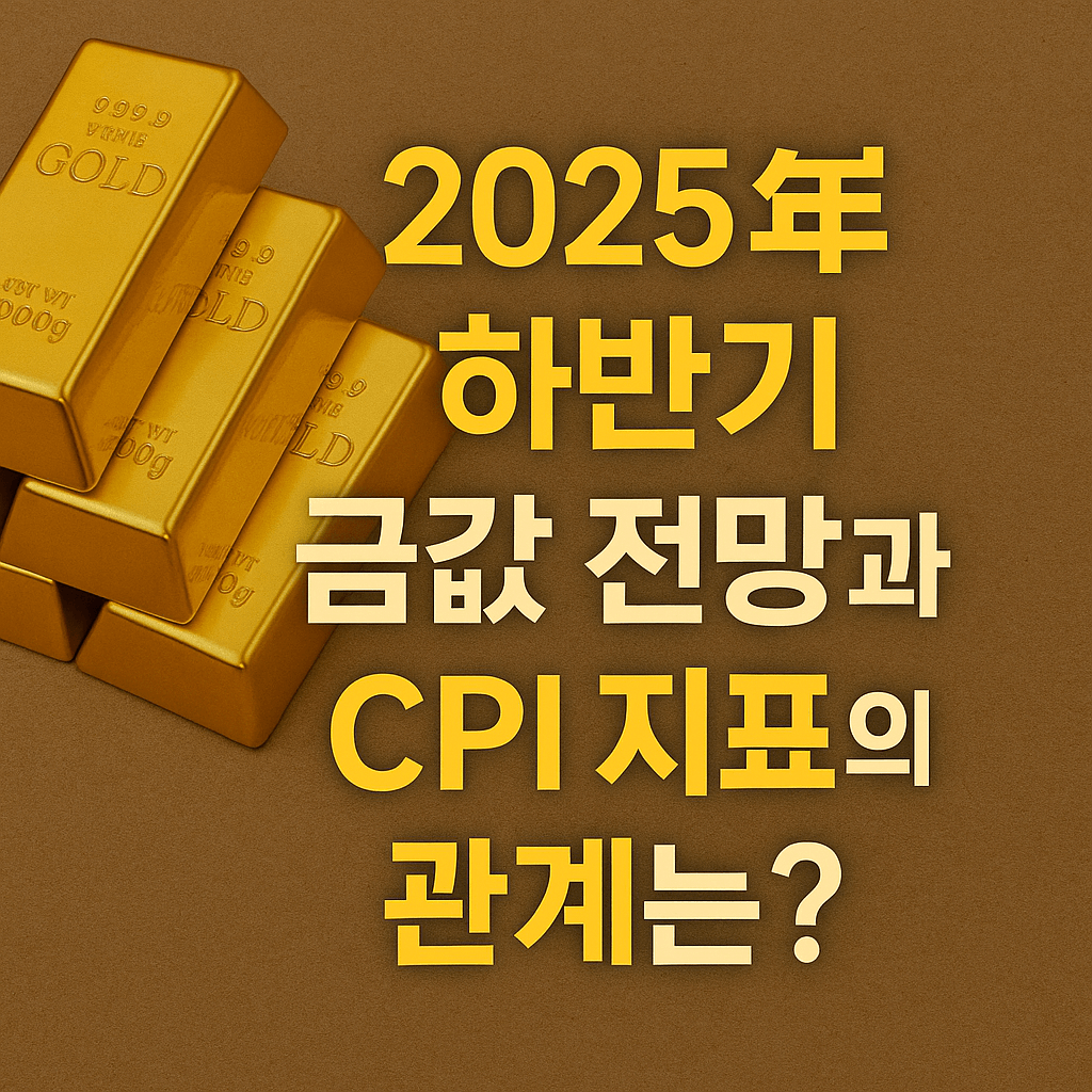 2025년 하반기 금값 전망과 CPI 지표의 관계는?