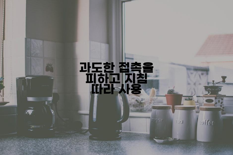 과도한 접촉을 피하고 지침 따라 사용