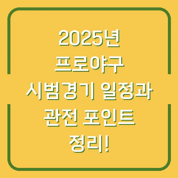 2025년 프로야구 시범경기 일정과 관전 포인트 정리!