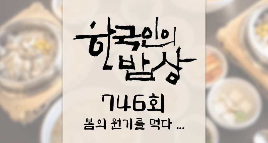 한국인의밥상 746회 (2026년 3월 19일) &ldquo;봄의 원기를 먹다&rdquo; 몸이 새록새록 움트는 시간 KBS 1TV 오늘 맛집 식당 업체 촬영장소 촬영지