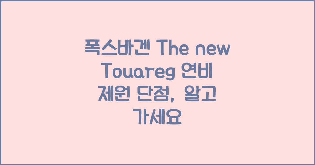 폭스바겐 The new Touareg 연비 제원 단점