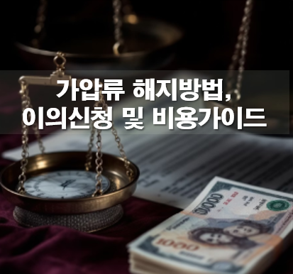 가압류 해지방법, 이의신청 및 비용가이드