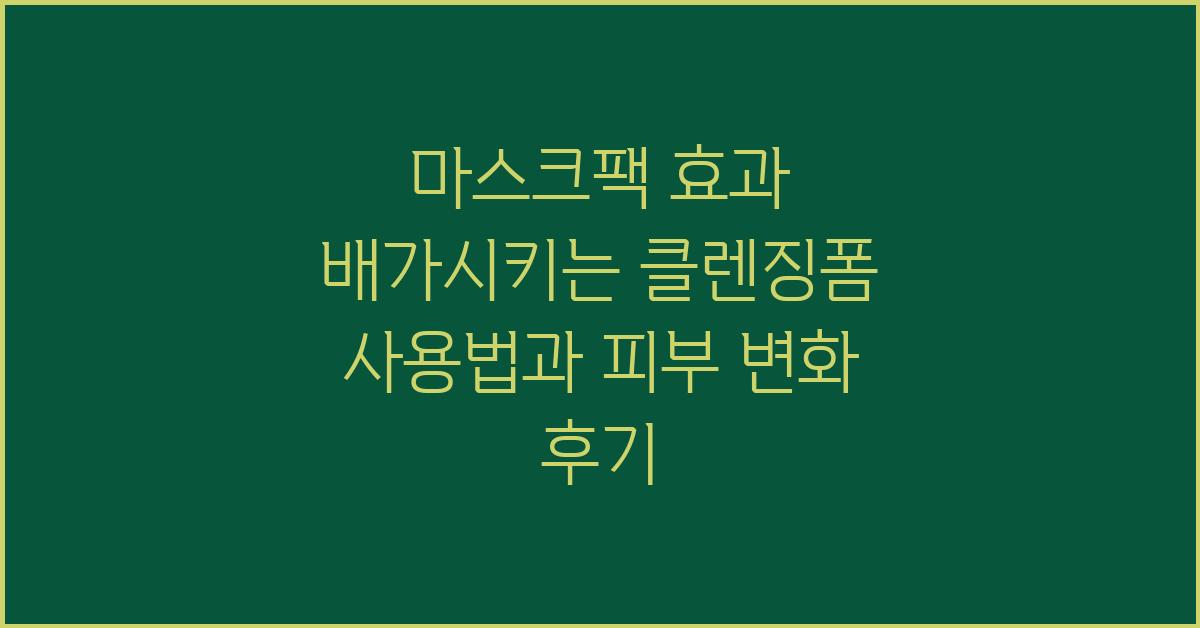 마스크팩 효과 배가시키는 클렌징폼 사용법