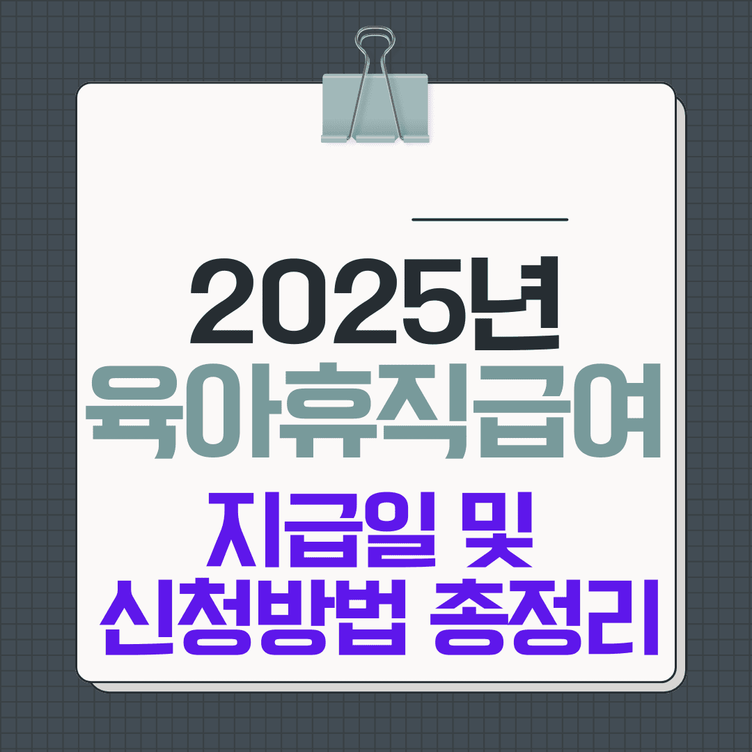 2025년 육아휴직 급여 지급일 및 신청 방법 총정리