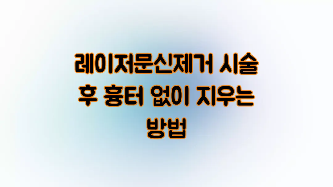 레이저 문신제거 시술 후 흉터 없이 지우는 방법