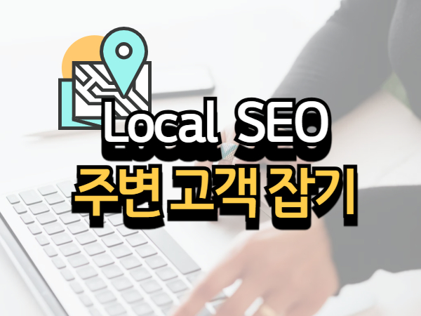 로컬 SEO(Local SEO)로 주변 고객을 잡는 6가지 전략