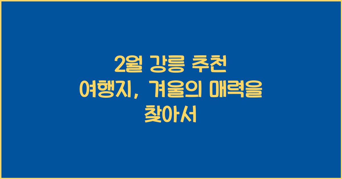 2월 강릉 추천 여행지