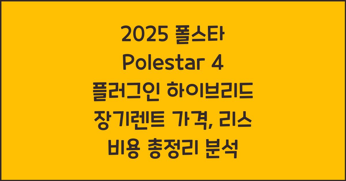 2025 폴스타 Polestar 4 플러그인 하이브리드 장기렌트 가격, 리스 비용 총정리