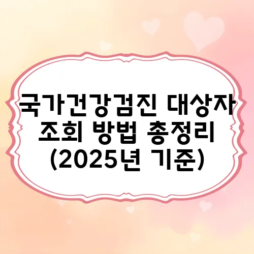 국가건강검진 대상자 조회 방법 총정리 (2025년 기준)