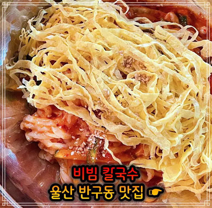 울산 중구 반구동 맛집 비빔 칼국수