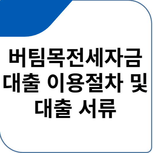 버팀목전세자금 대출 이용절차 및 대출 서류