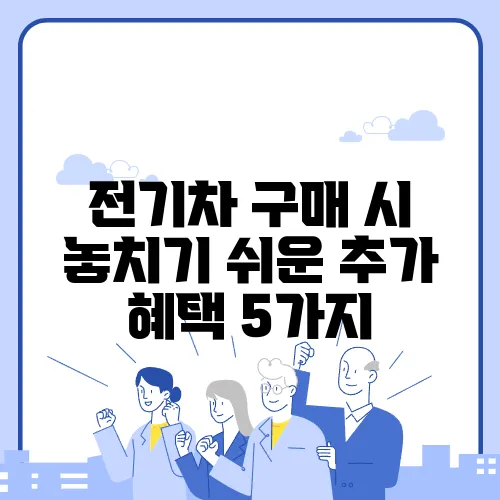 전기차 구매 시 놓치기 쉬운 추가 혜택 5가지