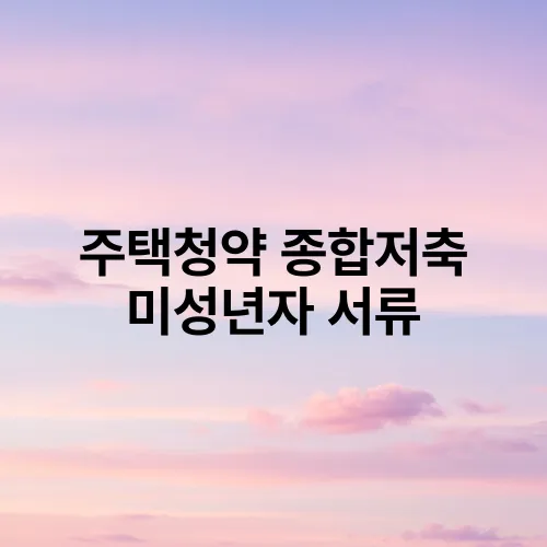 주택청약 종합저축 미성년자 서류
