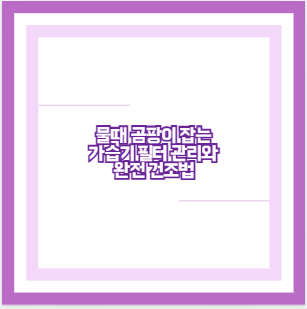 물때 곰팡이 잡는 가습기 필터 관리와 완전 건조법