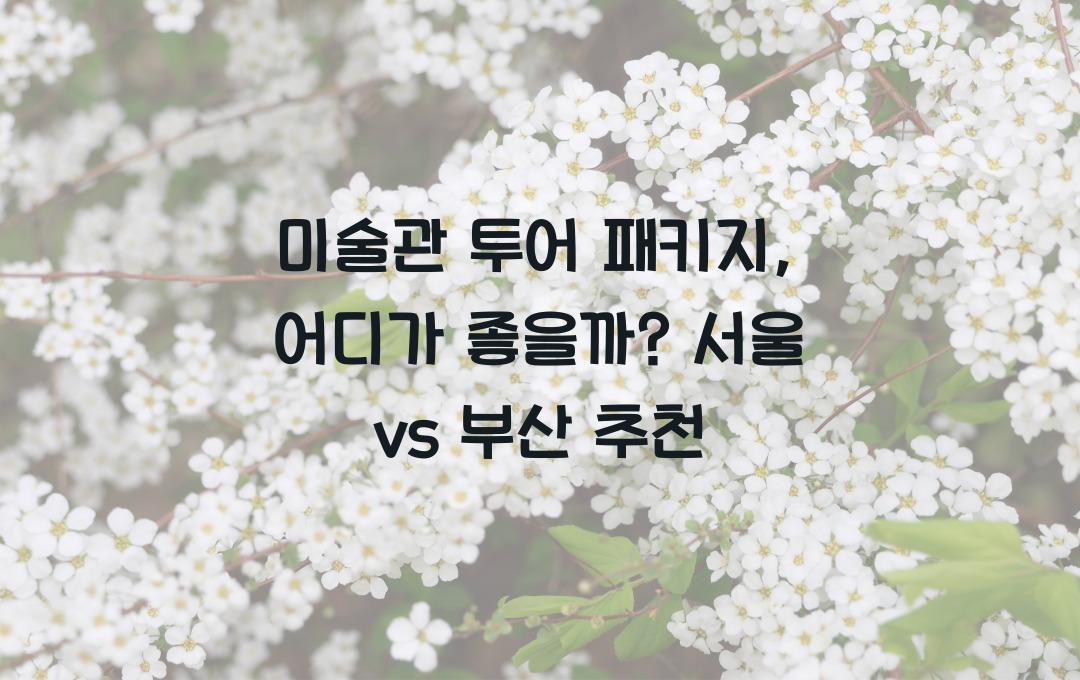 미술관 투어 패키지, 어디가 좋을까?