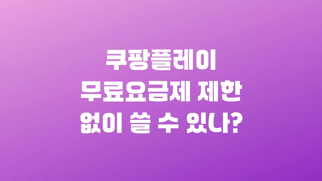 쿠팡플레이 무료요금제 진짜 제한 없이 쓸 수 있나?