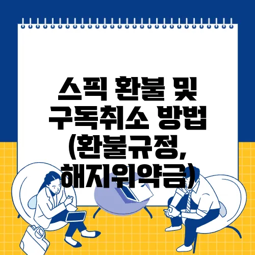 스픽 환불 및 구독취소 방법 (환불규정, 해지위약금)