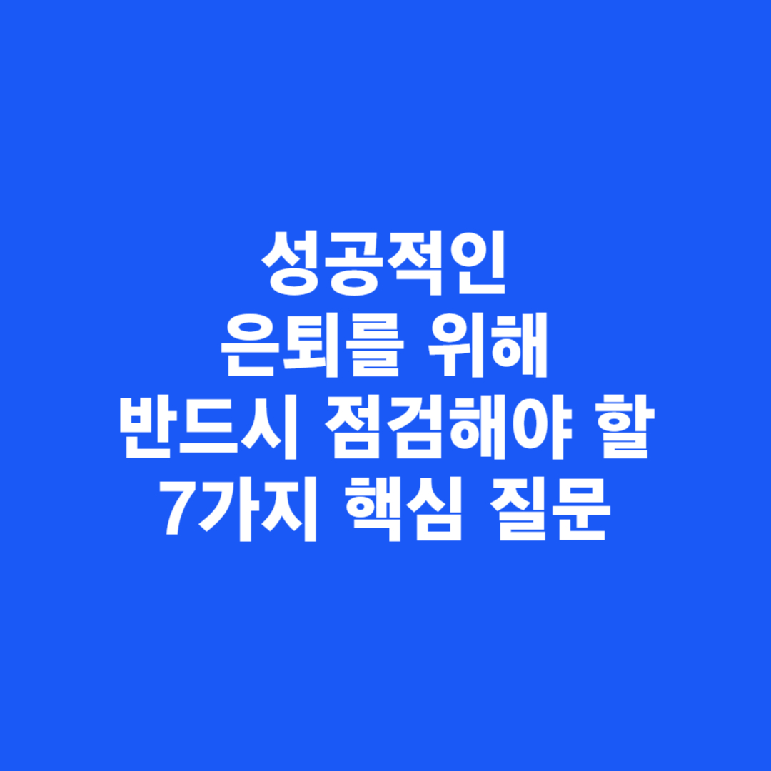 성공적인 은퇴를 위해 반드시 점검해야 할 7가지 핵심 질문