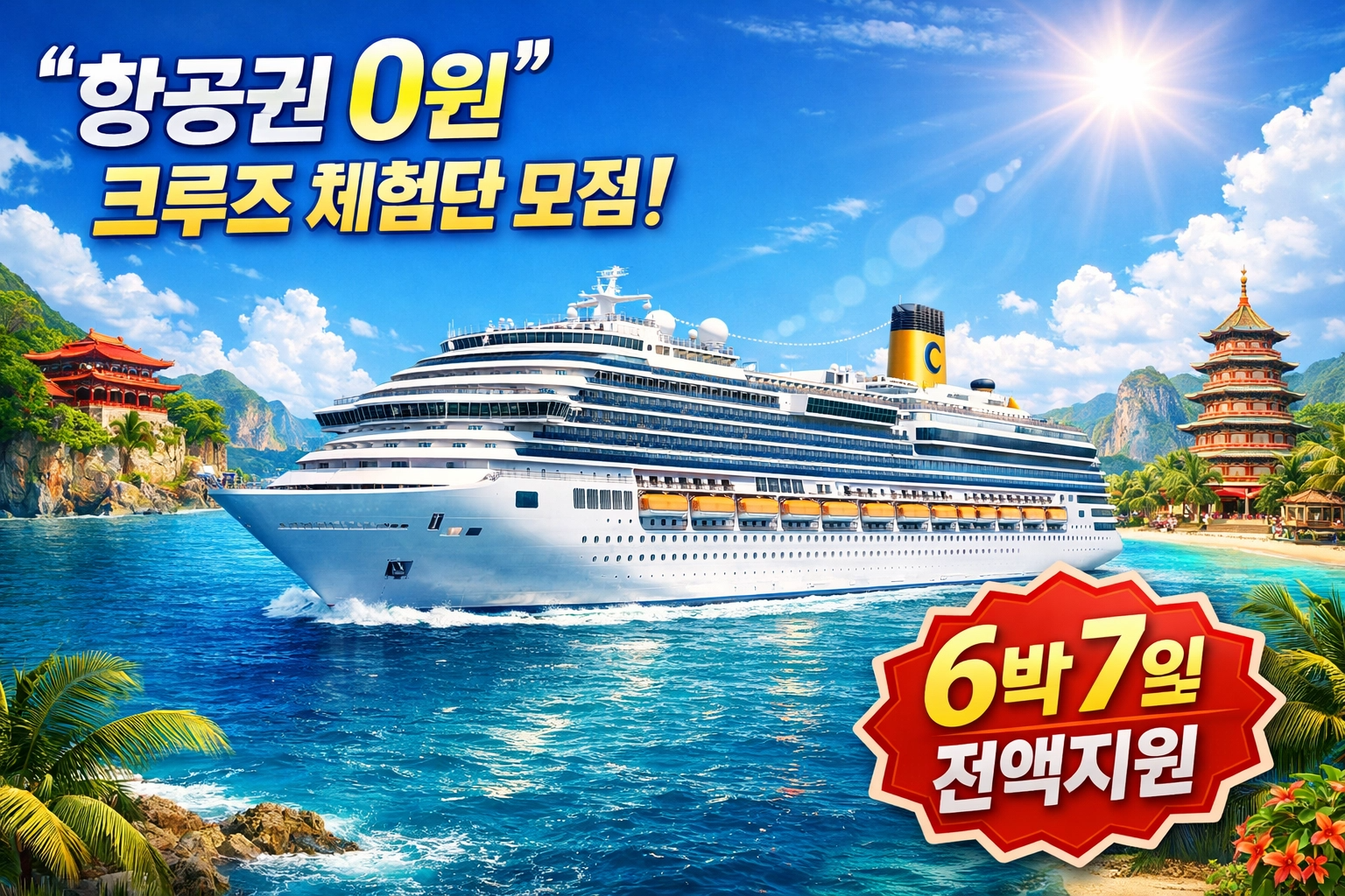 핵심 카피: '"항공권 0원" 크루즈 체험단 모집!'이라는 문구를 상단에 크게 배치하여 압도적인 혜택을 강조했습니다.
시각적 요소: 에메랄드빛 바다를 항해하는 거대한 5성급 럭셔리 크루즈선과 기항지(일본/대만)를 연상시키는 이국적인 배경을 담아 여행의 설렘을 극대화했습니다.
혜택 강조: 우측 하단에 '6박 7일 전액지원'이라는 강렬한 배지를 배치하여 클릭률을 높일 수 있도록 디자인했습니다.
분위기: 맑고 화창한 날씨와 고급스러운 크루즈의 모습을 통해 누구나 꿈꾸는 로망 여행의 이미지를 구현했습니다.