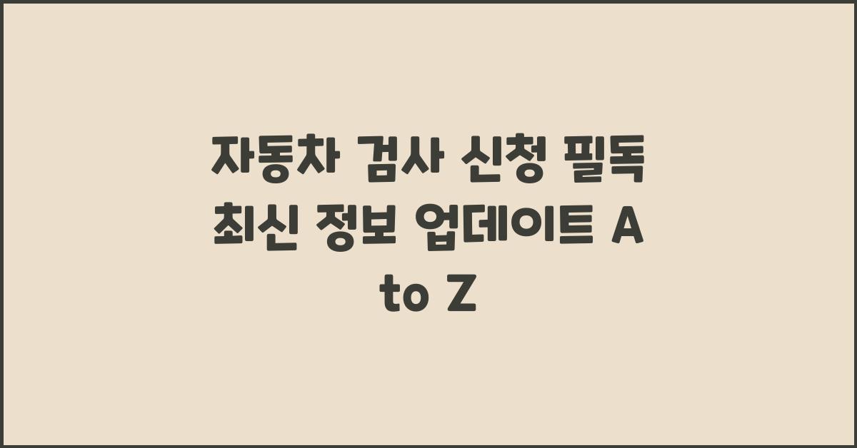 자동차 검사 신청, 최신 정보 업데이트