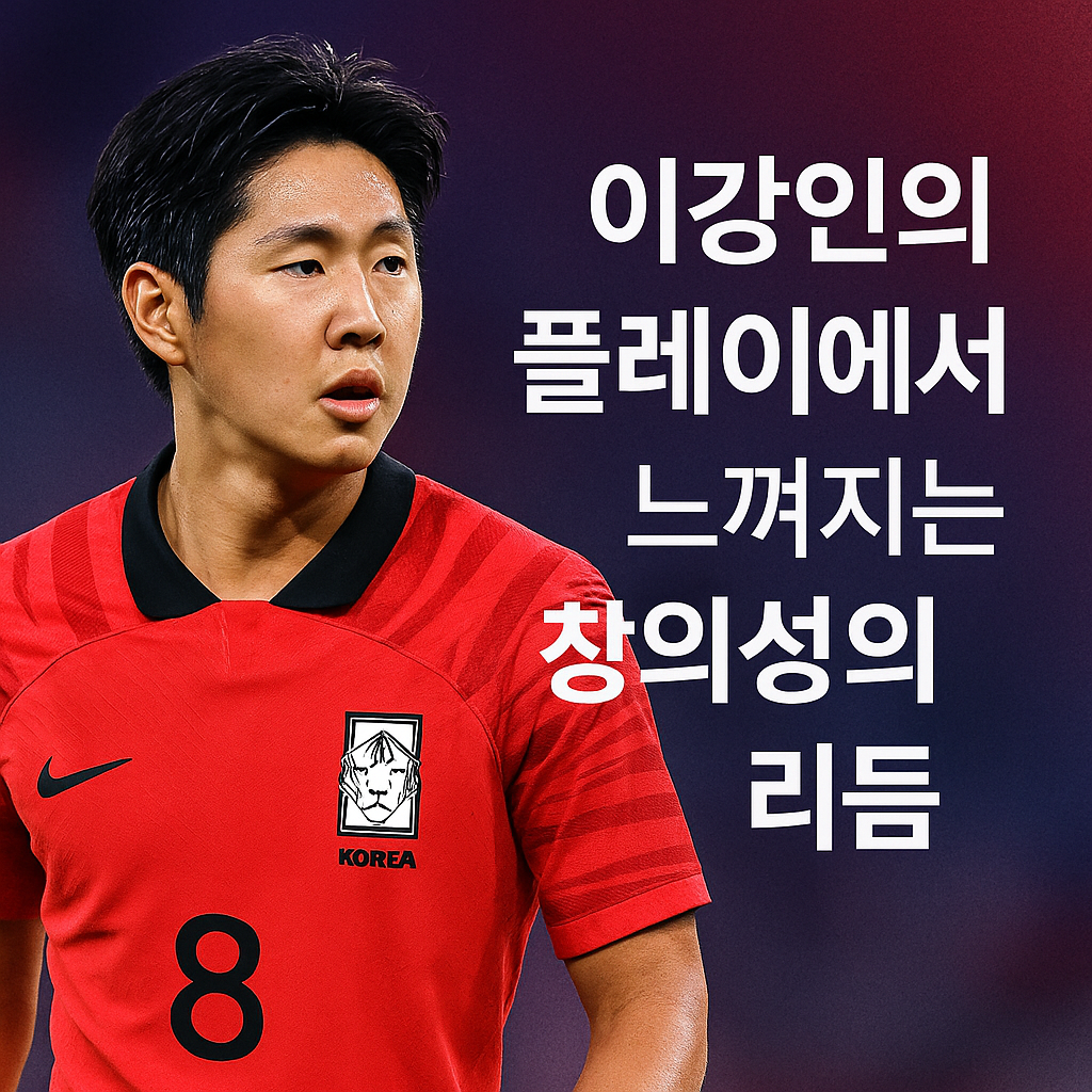 “창의성의 리듬, 이강인이 보여준 축구의 미래”