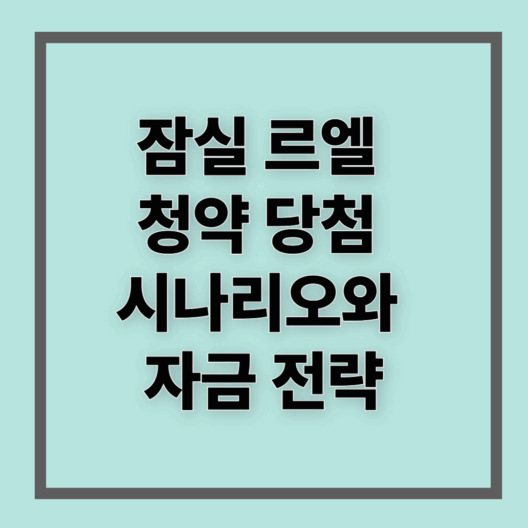 잠실 르엘 청약 당첨 시나리오와 자금 전략