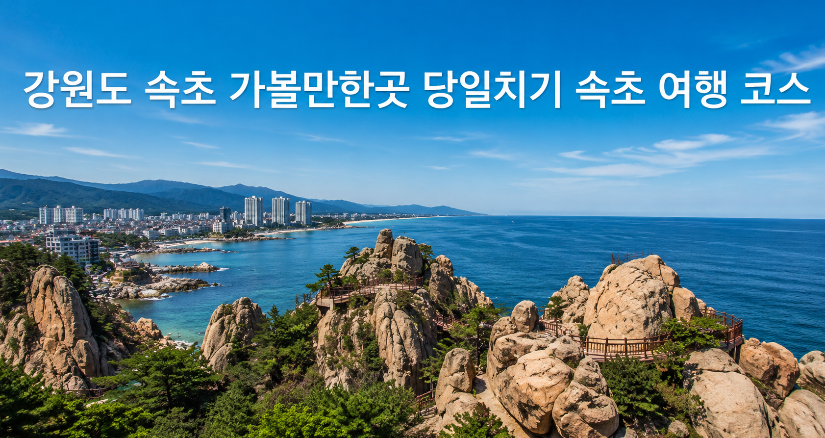 강원도 속초 당일치기 여행, 이 코스면 완벽하다