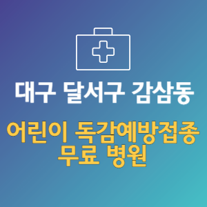 대구 달서구 감삼동 어린이 독감예방접종 무료 병원 (인플루엔자 무료 접종 대상 날짜)