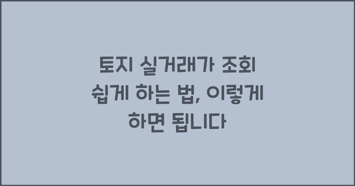 토지 실거래가 조회 쉽게 하는 법