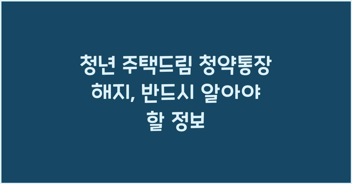 청년 주택드림 청약통장 해지