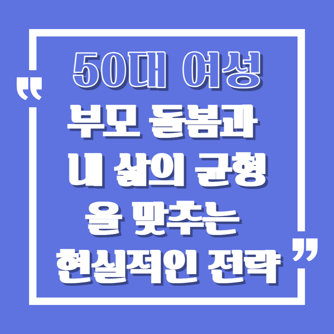 50대 여성, 부모 돌봄과 내 삶의 균형을 맞추는 현실적인 전략