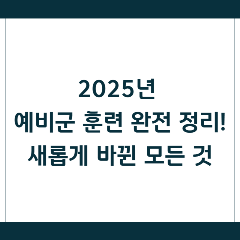 2025년 예비군 훈련 완전 정리! 새롭게 바뀐 모든 것