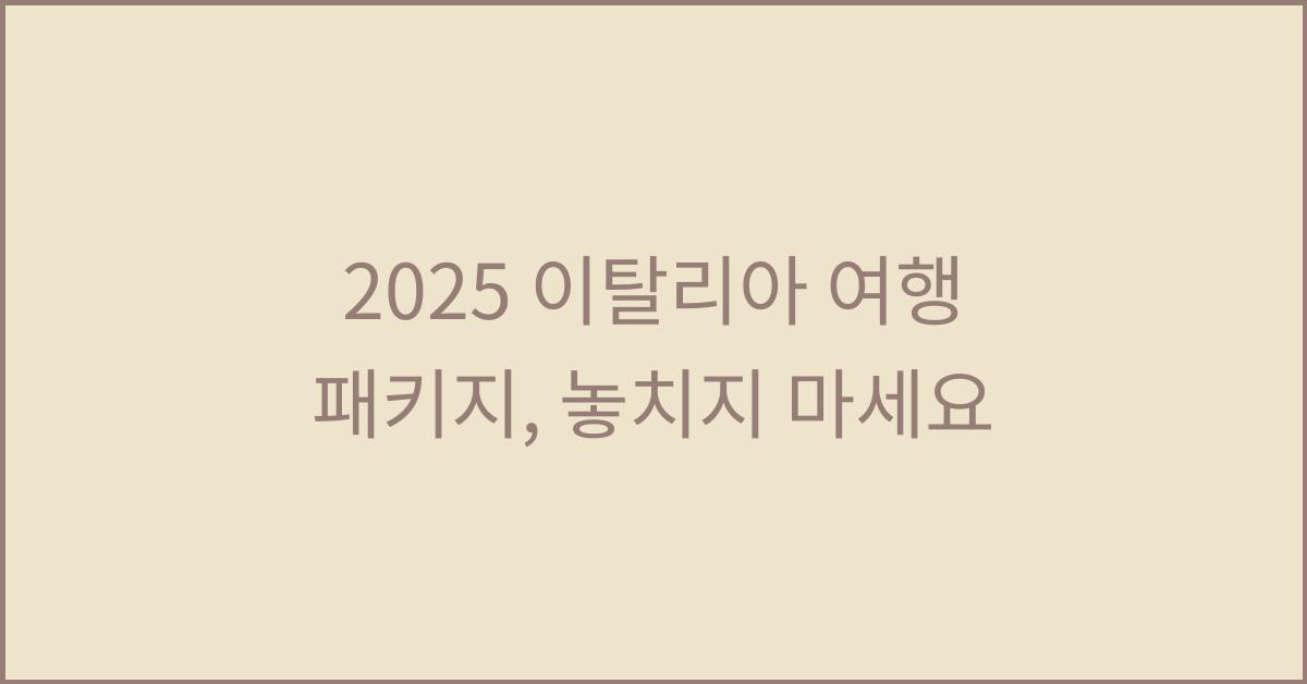 2025 이탈리아 여행 패키지