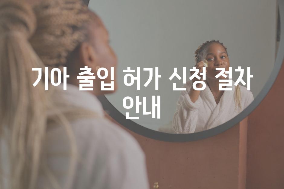 기아 출입 허가 신청 절차 안내