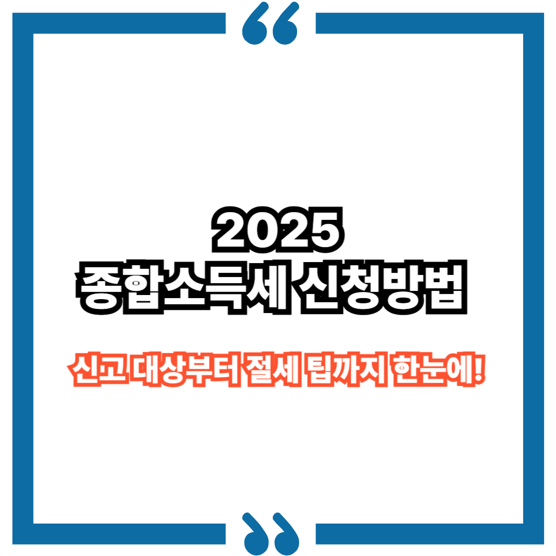 2025 종합소득세 완벽 가이드 : 신고 대상부터 절세 팁까지 한눈에!