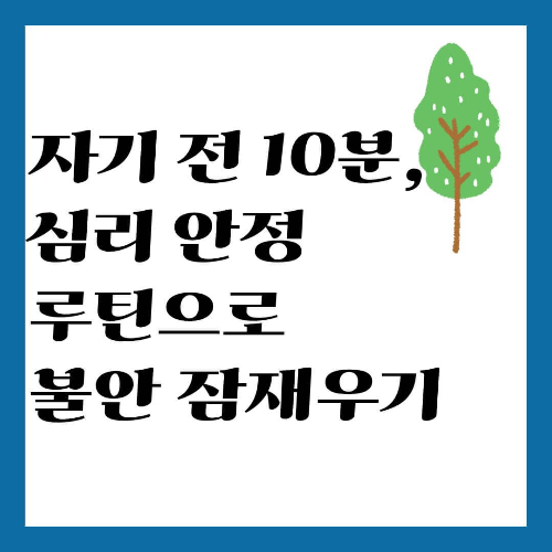 자기 전 10분, 심리 안정 루틴으로 불안 잠재우기
