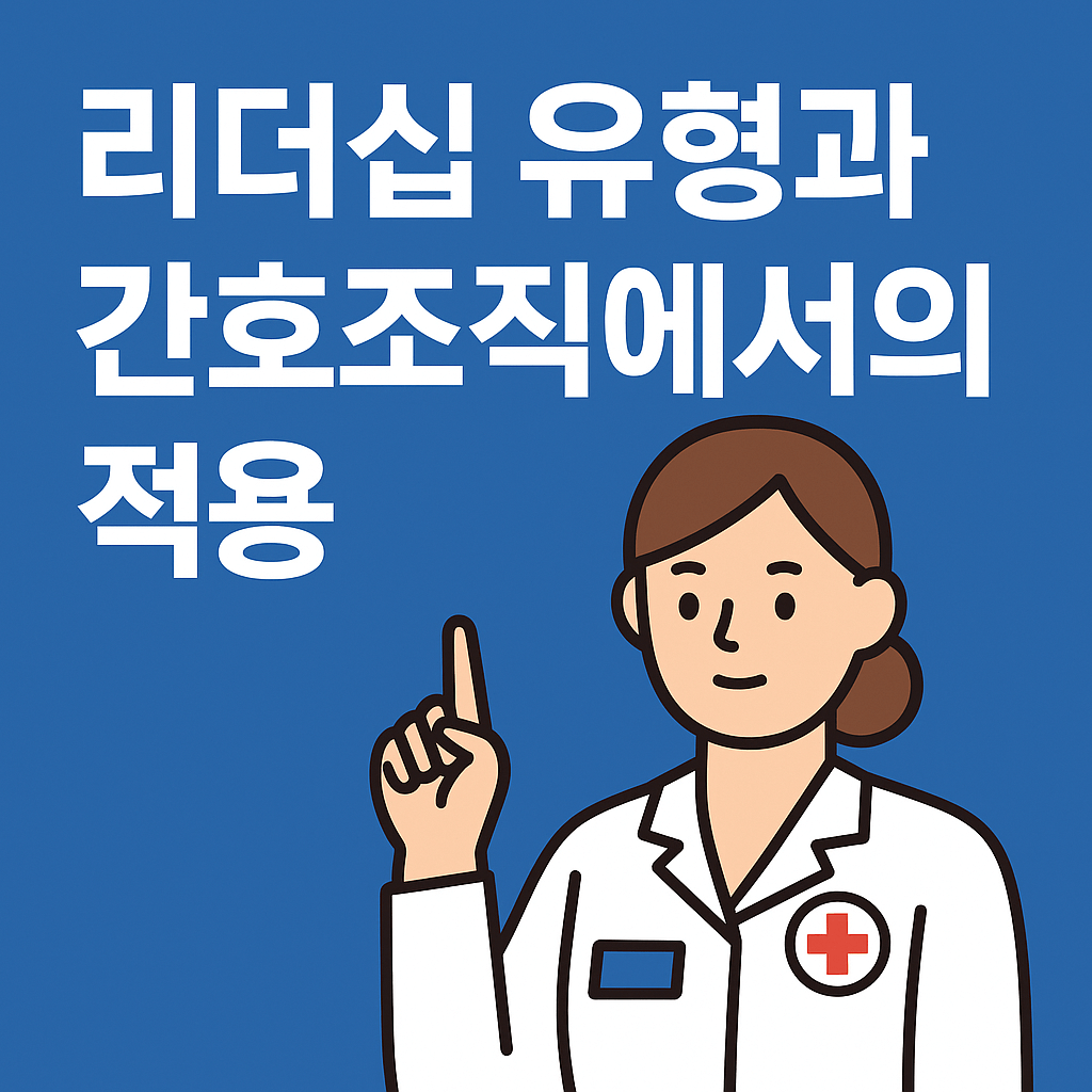 간호학(Nursing): 💼 간호 리더십의 모든 것: 유형별 특징과 임상현장에서의 실천 전략